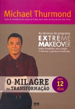 Imagem de MILAGRE DA TRANSFORMACAO EM 12 DIAS, O - AS TECNICAS DO PROGAMA EXTREME MAKEOVER PARA MODELAR SEU CORPO E ELIMINAR A GORDURA LOCALIZADA