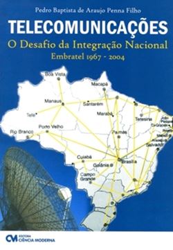 Imagem de TELECOMUNICACOES - O DESAFIO DA INTEGRACAO NACIONAL (EMBRATEL 1967- 2004)