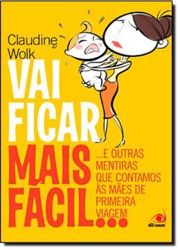 Imagem de VAI FICAR MAIS FACIL E OUTRAS MENTIRAS QUE CONTAMOS AS MAES DE PRIMEIRA VIAGEM