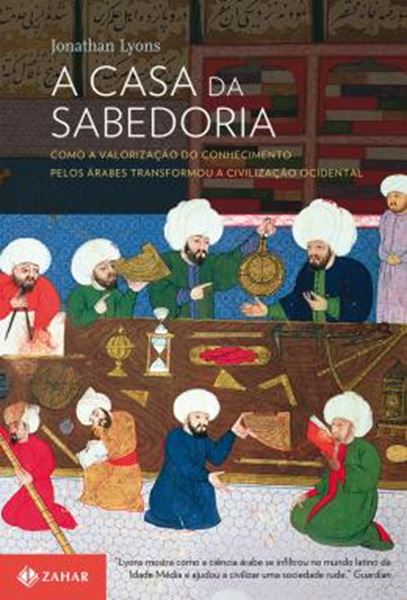 Picture of A CASA DA SABEDORIA - COMO OS ARABES TRANSFORMARAM A CIVILIZACAO OCIDENTAL