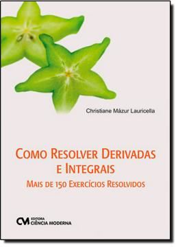 Imagem de COMO RESOLVER DERIVADAS E INTEGRAIS MAIS 150 EXERCICIOS RESOLVIDOS