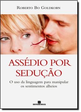 Imagem de ASSEDIO POR SEDUCAO - O USO DA LINGUAGEM PARA MANIPULAR OS SENTIMENTOS ALHEIOS
