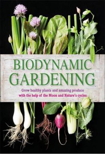 Picture of BIODYNAMIC GARDENING - GROW HEALTHY PLANTS AND AMAZING PRODUCE WITH THE HELP OF THE MOON AND NATURES CYCLES
