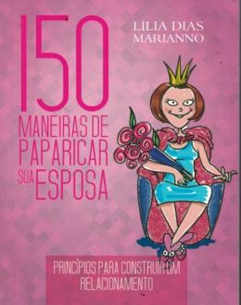 Picture of 150 MANEIRAS DE PAPARICAR SUA ESPOSA - PRINCIPIOS PARA CONSTRUIR UM RELACIONAMENTO