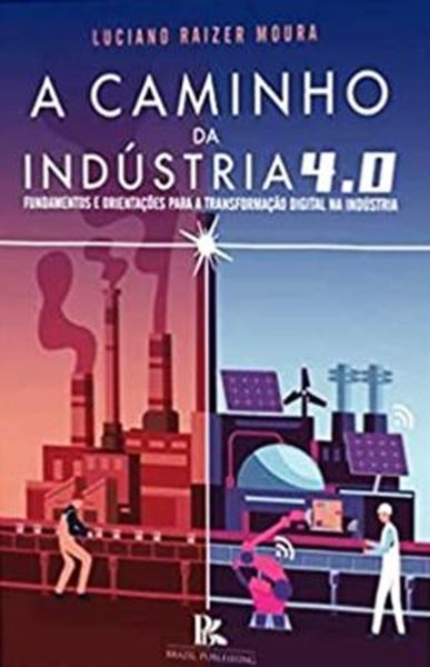 Picture of A CAMINHO DA INDUSTRIA 4.0 - FUNDAMENTOS E ORIENTACOES PARA A TRANSFORMACAO DIGITAL NA INDUSTRIA