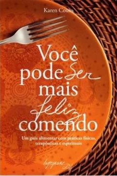 Imagem de VOCE PODE SER MAIS FELIZ COMENDO - UM GUIA ALIMENTARl COM PRATICAS FISICAS, TERAPEUTICAS E ESPIRITUAIS