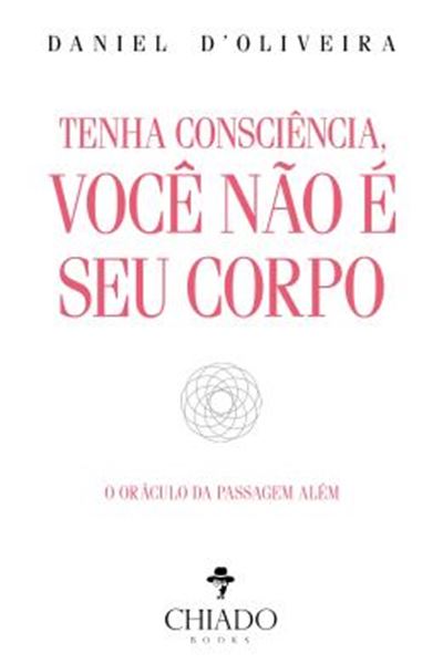 Picture of TENHA CONSCIENCIA, VOCE NAO E SEU CORPO - O ORACULO DA PASSAGEM ALEM