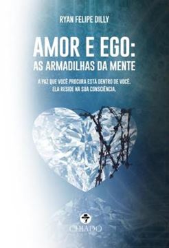 Imagem de AMOR E EGO: AS ARMADILHAS DA MENTE - A PAZ QUE VOCE PROCURA ESTA DENTRO DE VOCE. ELA RESIDE NA SUA CONSCIENCIA