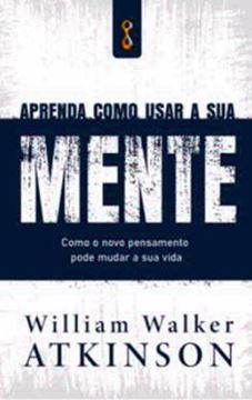 Imagem de APRENDA COMO USAR A SUA MENTE- COMO O NOVO PENSAMENTO PODE MUDAR A SUA VIDA