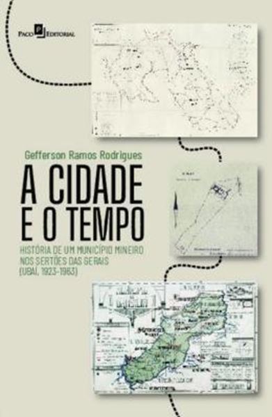 Picture of A CIDADE E O TEMPO - HISTORIA DE UM MUNICIPIO MINEIRO NOS SERTOES DAS GERAIS (UBAI, 1923-1963)