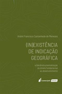 Imagem de (IN)EXISTENCIA DE INDICACAO GEOGRAFICA E DESINSTRUMENTALIZACAO DO DIREITO FUNDAMENTAL AO DESENVOLVIMENTO 