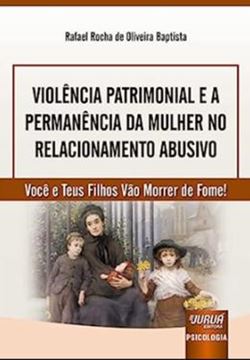 Imagem de VIOLENCIA PATRIMONIAL E A PERMANENCIA DA MULHER NO RELACIONAMENTO ABUSIVO - VOCE E TEUS FILHOS VAO MORRER DE FOME!