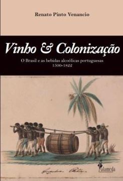 Imagem de VINHO & COLONIZACAO - O BRASIL E AS BEBIDAS ALCOOLICAS PORTUGUESAS 1500 - 1822