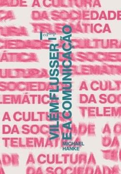 Imagem de VILEM FLUSSER E A COMUNICACAO - A CULTURA DA SOCIEDADE TELEMATICA