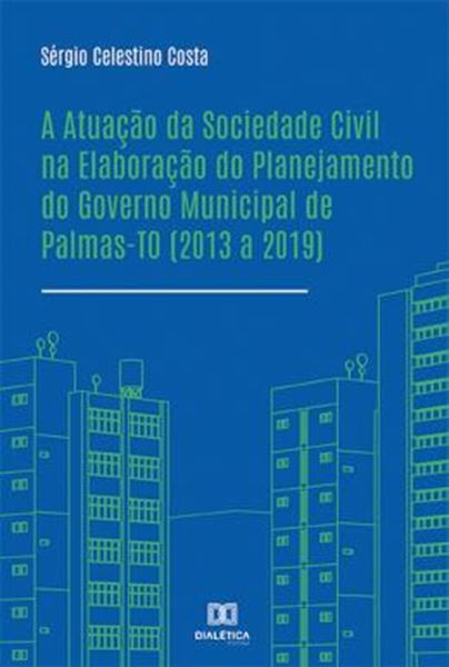 Picture of A ATUACAO DA SOCIEDADE CIVIL NA ELABORACAO DO PLANEJAMENTO DO GOVERNO MUNICIPAL DE PALMAS-TO 2013 A 2019