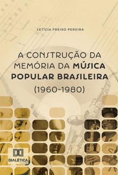 Picture of A CONSTRUCAO DA MEMORIA DA MUSICA POPULAR BRASILEIRA 1960-1980