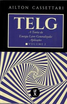 Imagem de TELG - A TEORIA DA ENERGIA LIVRE GENERALIZADA - VOL. 2 - APLICACOES