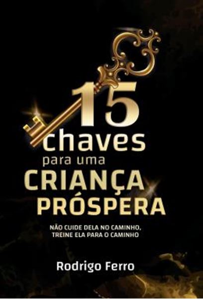 Picture of 15 CHAVES PARA UMA CRIANCA PROSPERA - NAO CUIDE DELA NO CAMINHO, TREINE ELA PARA O CAMINHO