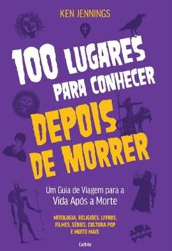 Imagem de 100 LUGARES PARA CONHECER DEPOIS DE MORRER - UM GUIA DE VIAGEM PARA A VIDA APOS A MORTE