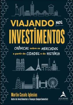 Imagem de VIAJANDO NOS INVESTIMENTOS - CRONICAS SOBRE OS MERCADOS A PARTIR DE CIDADES E DA HISTORIA