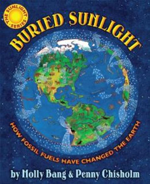 Picture of BURIED SUNLIGHT - HOW FOSSIL FUELS HAVE CHANGED THE EARTH