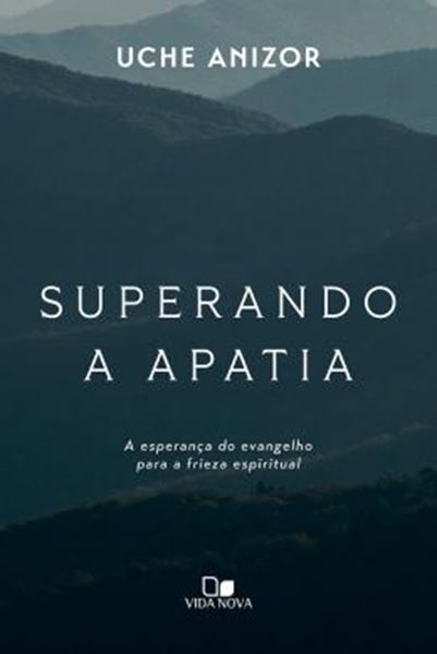 Picture of SUPERANDO A APATIA - A ESPERANCA DO EVANGELHO PARA A FRIEZA ESPIRITUAL