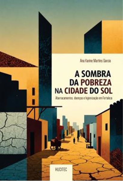 Picture of A SOMBRA DA POBREZA NA CIDADE DO SOL - ABARRACAMENTOS, DOENCAS E HIGIENIZACAO EM FORTALEZA